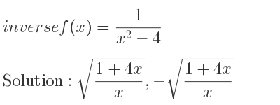 The inverse of f(x)= 1/(x^2-4) is sqrt((1+4x)/x),-sqrt((1+4x)/x)